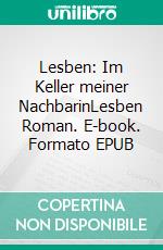 Lesben: Im Keller meiner NachbarinLesben Roman. E-book. Formato EPUB ebook