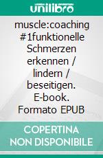 muscle:coaching #1funktionelle Schmerzen erkennen / lindern / beseitigen. E-book. Formato EPUB ebook