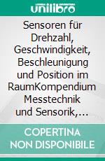 Sensoren für Drehzahl, Geschwindigkeit, Beschleunigung und Position im RaumKompendium Messtechnik und Sensorik, Teil 8. E-book. Formato EPUB ebook