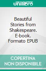 Beautiful Stories from Shakespeare. E-book. Formato EPUB ebook