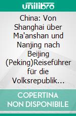 China: Von Shanghai über Ma'anshan und Nanjing nach Beijing (Peking)Reiseführer für die Volksrepublik China. E-book. Formato EPUB ebook