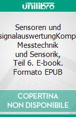 Sensoren und SensorsignalauswertungKompendium Messtechnik und Sensorik, Teil 6. E-book. Formato EPUB ebook di Jörg Böttcher