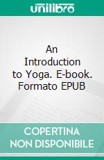 An Introduction to Yoga. E-book. Formato EPUB ebook di Annie Besant