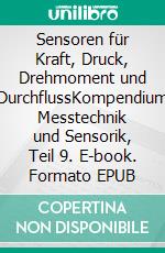 Sensoren für Kraft, Druck, Drehmoment und DurchflussKompendium Messtechnik und Sensorik, Teil 9. E-book. Formato EPUB ebook di Jörg Böttcher