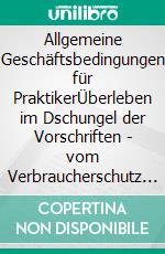 Allgemeine Geschäftsbedingungen für PraktikerÜberleben im Dschungel der Vorschriften - vom Verbraucherschutz zur gerichtlichen Inhaltskontrolle. E-book. Formato EPUB ebook