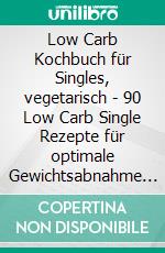 Low Carb Kochbuch für Singles, vegetarisch - 90 Low Carb Single Rezepte für optimale Gewichtsabnahme und Fettverbrennung. E-book. Formato EPUB ebook