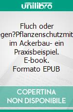 Fluch oder Segen?Pflanzenschutzmittel im Ackerbau- ein Praxisbeispiel. E-book. Formato EPUB ebook di Rolf Steinkampf