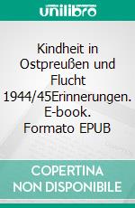 Kindheit in Ostpreußen und Flucht 1944/45Erinnerungen. E-book. Formato EPUB ebook