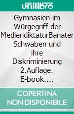 Gymnasien im Würgegriff der MediendiktaturBanater Schwaben und ihre Diskriminierung 2.Auflage. E-book. Formato EPUB ebook