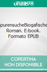 SpurensucheBiogafischer Roman. E-book. Formato EPUB