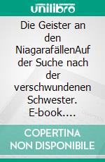 Die Geister an den NiagarafällenAuf der Suche nach der verschwundenen Schwester. E-book. Formato EPUB