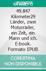 49.847 Kilometer29 Länder, zwei Motorräder, ein Zelt, ein Mann und ich. E-book. Formato EPUB ebook