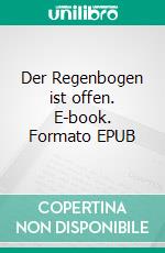 Der Regenbogen ist offen. E-book. Formato EPUB ebook