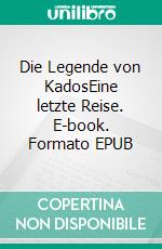 Die Legende von KadosEine letzte Reise. E-book. Formato EPUB ebook di Felix T. Vogel