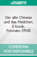 Der alte Chinese und das Mädchen. E-book. Formato EPUB ebook di Rolf Zeiler