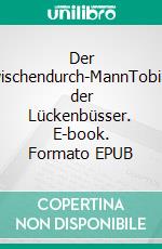Der Zwischendurch-MannTobias, der Lückenbüsser. E-book. Formato EPUB ebook