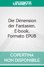 Die Dimension der Fantasien. E-book. Formato EPUB ebook