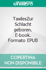 TaxilesZur Schlacht geboren. E-book. Formato EPUB ebook di Joe Heimer