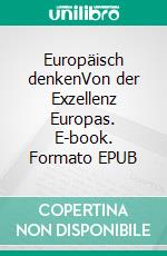 Europäisch denkenVon der Exzellenz Europas. E-book. Formato EPUB ebook