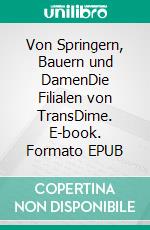 Von Springern, Bauern und DamenDie Filialen von TransDime. E-book. Formato EPUB ebook di Andreas R. Schopfheimer