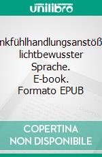 Denkfühlhandlungsanstößein lichtbewusster Sprache. E-book. Formato EPUB ebook di Ireen Adler