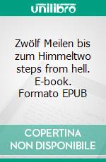 Zwölf Meilen bis zum Himmeltwo steps from hell. E-book. Formato EPUB ebook