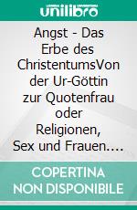 Angst - Das Erbe des ChristentumsVon der Ur-Göttin zur Quotenfrau oder Religionen, Sex und Frauen. E-book. Formato EPUB ebook di Susanne Schnittker