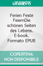 Ferien Feste FeiernDie schönen Seiten des Lebens. E-book. Formato EPUB ebook