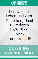 Das Ja zum Leben und zum Menschen, Band 16Predigten 1976-1977. E-book. Formato EPUB ebook