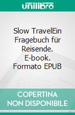 Slow TravelEin Fragebuch für Reisende. E-book. Formato EPUB ebook