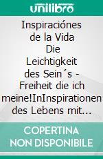 Inspiraciónes de la Vida   Die Leichtigkeit des Sein´s - Freiheit die ich meine!InInspirationen des Lebens mit Eindrücke, Geschichten, Weisheiten.... E-book. Formato EPUB ebook di Sabine Krusel