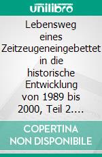 Lebensweg eines Zeitzeugeneingebettet in die historische Entwicklung von 1989 bis 2000, Teil 2. E-book. Formato EPUB ebook