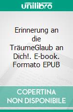 Erinnerung an die TräumeGlaub an Dich!. E-book. Formato EPUB ebook