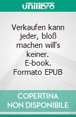 Verkaufen kann jeder, bloß machen will's keiner. E-book. Formato EPUB