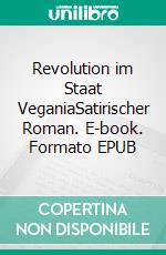 Revolution im Staat VeganiaSatirischer Roman. E-book. Formato EPUB