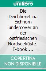 Die DeichhexeLina Eichhorn undercover an der ostfriesischen Nordseeküste. E-book. Formato EPUB ebook