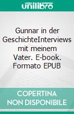 Gunnar in der GeschichteInterviews mit meinem Vater. E-book. Formato EPUB ebook