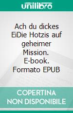 Ach du dickes EiDie Hotzis auf geheimer Mission. E-book. Formato EPUB ebook di Simone Bretschneider