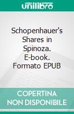 Schopenhauer's Shares in Spinoza. E-book. Formato EPUB ebook