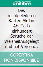 Des rechtgeleiteten Kalifen Ali ibn Abi Talib einhundert Sprüche der WeisheitAusgelegt und mit Versen versehen von Raschid-ad-Din Watwat. E-book. Formato EPUB ebook