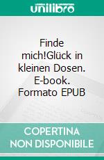 Finde mich!Glück in kleinen Dosen. E-book. Formato EPUB ebook di Susanne Fletemeyer