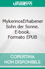 MykerinosErhabener Sohn der Sonne. E-book. Formato EPUB ebook di Gerhard Rolf Günther Fischer