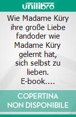 Wie Madame Küry ihre große Liebe fandoder wie Madame Küry gelernt hat, sich selbst zu lieben. E-book. Formato EPUB ebook di Stephanie Guttmann