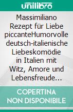 Massimiliano Rezept für Liebe piccanteHumorvolle deutsch-italienische Liebeskomödie in Italien mit Witz, Amore und Lebensfreude (Illustrierte Ausgabe). E-book. Formato EPUB ebook