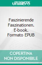 Faszinierende Faszinationen. E-book. Formato EPUB ebook di Friederike Christine Mundhenke-Küll