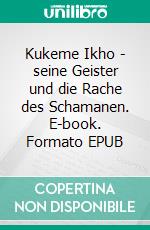 Kukeme Ikho - seine Geister und die Rache des Schamanen. E-book. Formato EPUB ebook