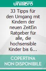 33 Tipps für den Umgang mit Kindern der neuen ZeitEin Ratgeber für alle, die hochsensible Kinder bis 6 Jahre begleiten. E-book. Formato EPUB ebook