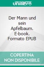 Der Mann und sein Apfelbaum. E-book. Formato EPUB ebook di Lorenz Schlattmann