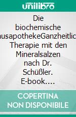 Die biochemische HausapothekeGanzheitliche Therapie mit den Mineralsalzen nach Dr. Schüßler. E-book. Formato EPUB ebook