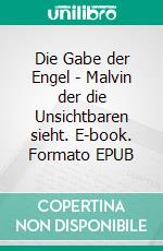 Die Gabe der Engel - Malvin der die Unsichtbaren sieht. E-book. Formato EPUB ebook